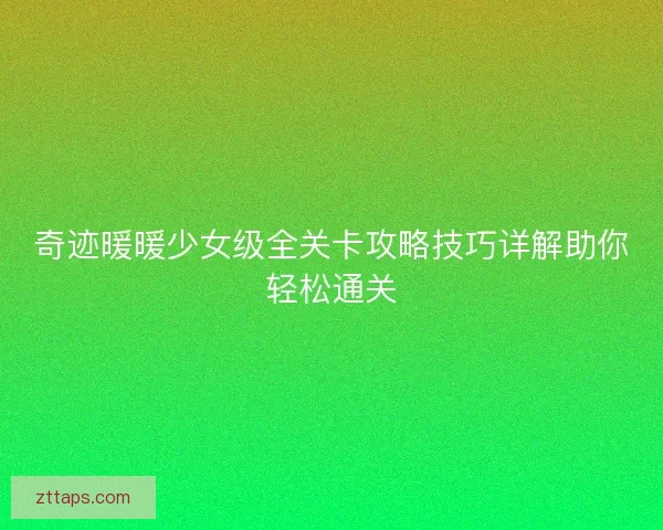 奇迹暖暖少女级全关卡攻略技巧详解助你轻松通关