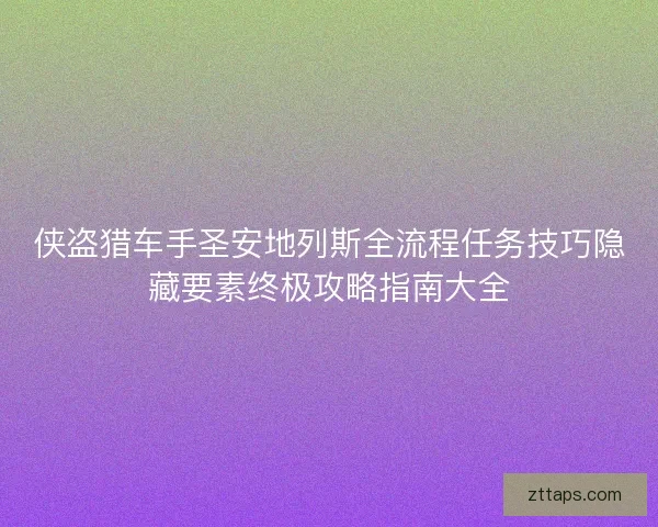 侠盗猎车手圣安地列斯全流程任务技巧隐藏要素终极攻略指南大全 侠盗猎车手圣安地列斯全流程任务技巧隐藏要素终极攻略指南大全
